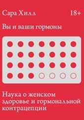 Вы и ваши гормоны. Наука о женском здоровье и гормональной контрацепции