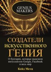 Создатели искусственного гения. О бунтарях, которые наделили интеллектом Google, Facebook и весь мир